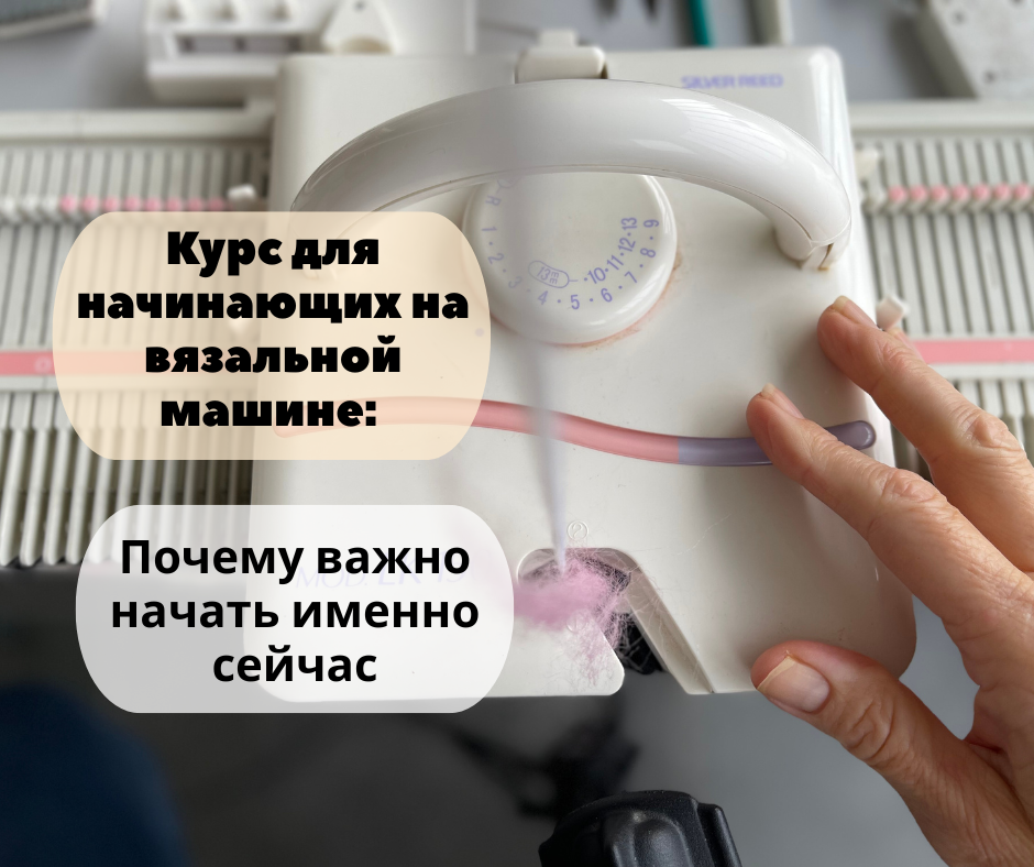 Курс для начинающих на вязальной машине: почему важно начать именно сейчас