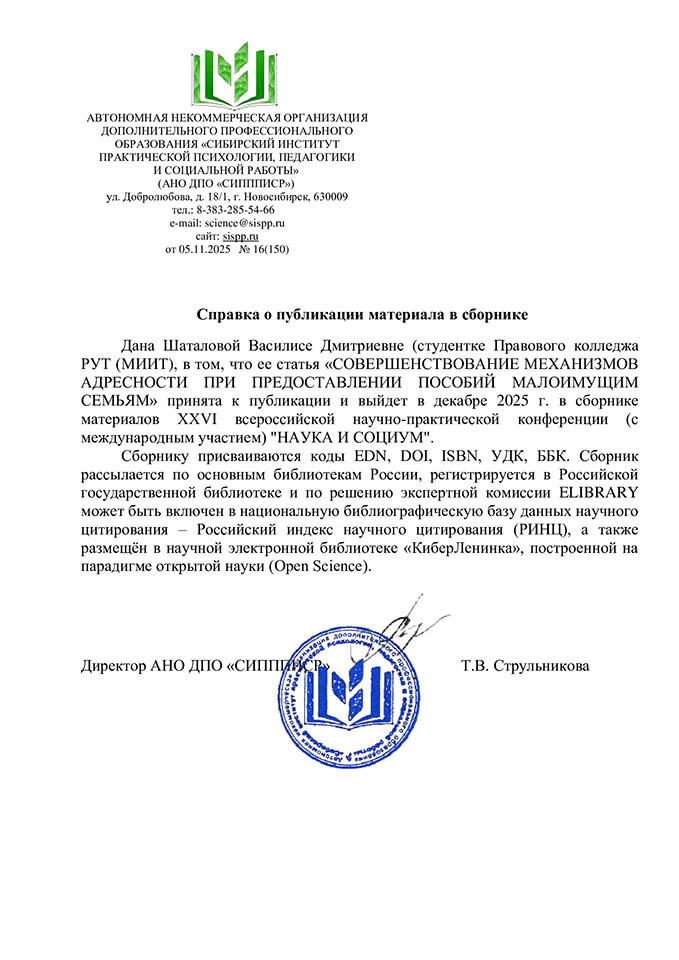 Научный потенциал молодого поколения Правового колледжа ЮИ РУТ (МИИТ) продолжает радовать своими успехами. Недавно стало известно о готовящейся публикации научной статьи «Совершенствование механизмов адресности при предоставлении пособий малоимущим семьям» студентки Правового колледжа Шаталовой Василисы Дмитриевны в престижном научном сборнике материалов XXVI всероссийской научно-практической конференции (с международным участием) «Наука и социум», который выйдет в свет в декабре и впоследствии будет включен в библиографическую базу данных научного цитирования - Российский индекс научного цитирования (РИНЦ).
Важное событие в студенческой жизни Василисы произошло благодаря её активному участию в работе научного клуба колледжа. Студентка группы ЮСО-311 (специальность: Право и организация социального обеспечения. Квалификация: Юрист) проявила исключительную целеустремленность и исследовательский талант, подготовив материал, который получил высокую оценку экспертов. Это подтверждает высокий уровень подготовки молодых специалистов в Правовом колледже ЮИ РУТ (МИИТ) и эффективность работы научного сообщества учебного заведения.
Успех Василисы Шаталовой — яркий пример того, как систематическая работа над научными проектами и участие в исследовательской деятельности открывают новые горизонты для профессионального роста. Её достижение вдохновляет других студентов активно включаться в научную жизнь Правового колледжа ЮИ РУТ (МИИТ).

 
Педагогический коллектив и руководство Правового колледжа выражает искреннюю признательность Василисе за её усердие и преданность науке, а также желает дальнейших успехов в научной деятельности.