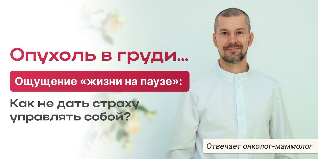 ОПУХОЛЬ В ГРУДИ… ОЩУЩЕНИЕ «ЖИЗНИ НА ПАУЗЕ»: КАК НЕ ДАТЬ СТРАХУ УПРАВЛЯТЬ СОБОЙ?