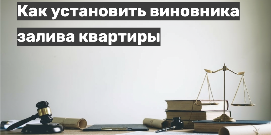 Затопило квартиру: как определить виновника залива? Пошаговая инструкция