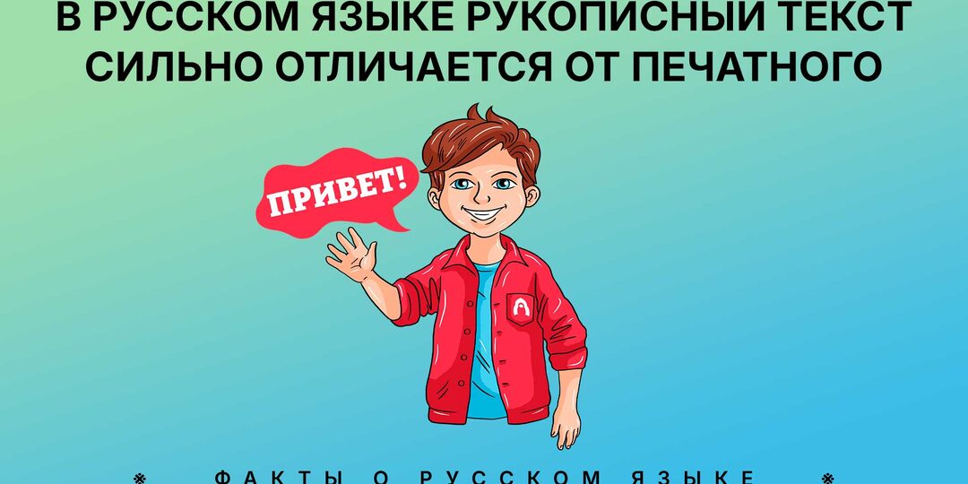 В русском языке рукописный текст сильно отличается от печатного