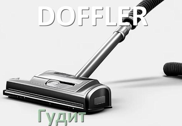 
Почему пылесос DOFFLER сильно гудит и шумит что делать