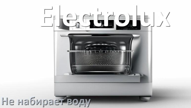 
Почему посудомоечная машина Electrolux не набирает воду но гудит