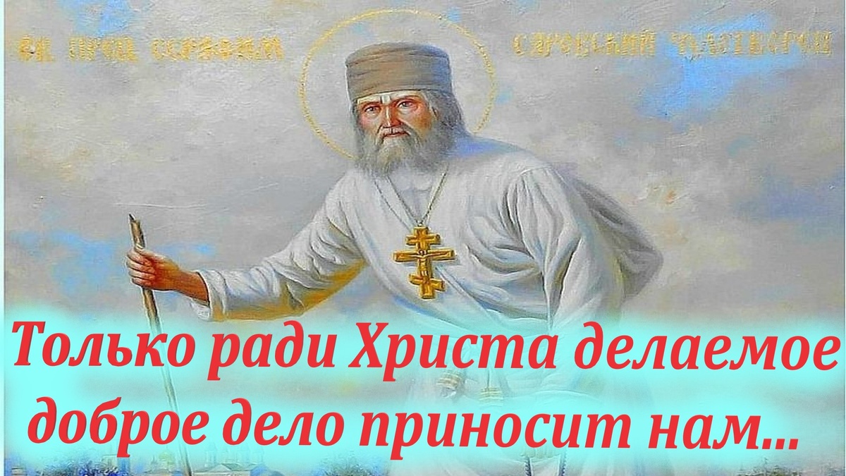 Преподобный Серафим Саровский напоминал: только ради Христа делаемое доброе дело приносит плоды Святого Духа