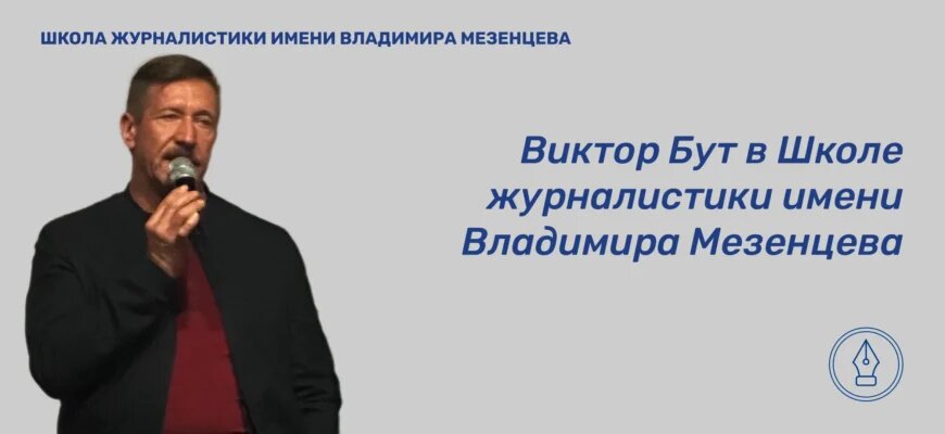    30 ноября Виктор Бут — российский предприниматель, политик и депутат — встретился с учащимися Школы журналистики имени Владимира Мезенцева при Центральном Доме журналиста Дарья Рынзина