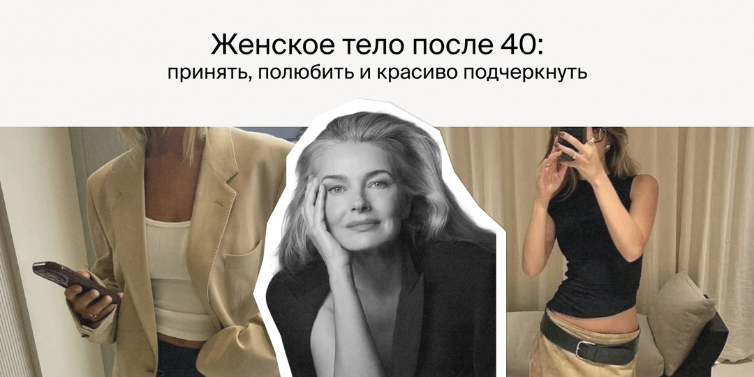 Женское тело после 40: принять, полюбить и красиво подчеркнуть