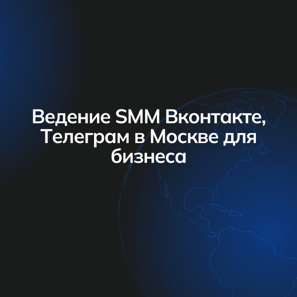 Ведение SMM Вконтакте, Телеграм в Москве для бизнеса