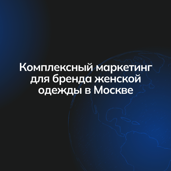 Комплексный маркетинг для бренда женской одежды в Москве