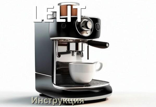 
Руководства пользователя кофемашины LELIT и официальные инструкции по эксплуатации на русском PDF