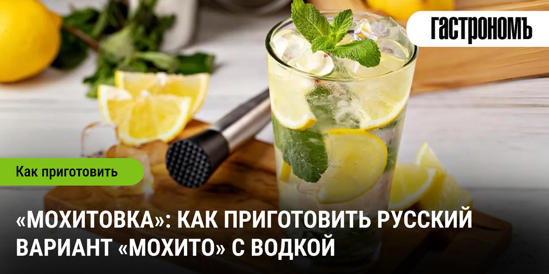 «Мохитовка»: как приготовить русский вариант «Мохито» с водкой