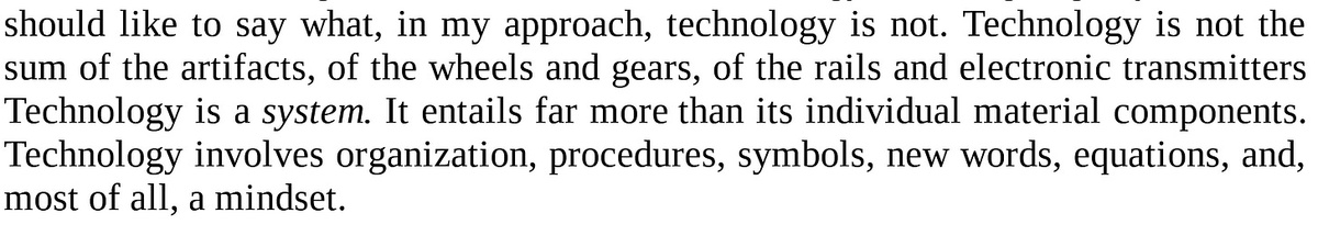 Урсула М. Франклин, «Реальный мир технологий» (1990): «Технология — это не сумма артефактов. Технология — это система. Технология включает в себя организацию, процедуры, символы, новые слова, уравнения и, самое главное, образ мышления».