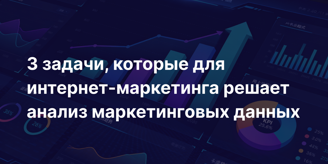 3 задачи, которые для интернет-маркетинга решает анализ маркетинговых данных
