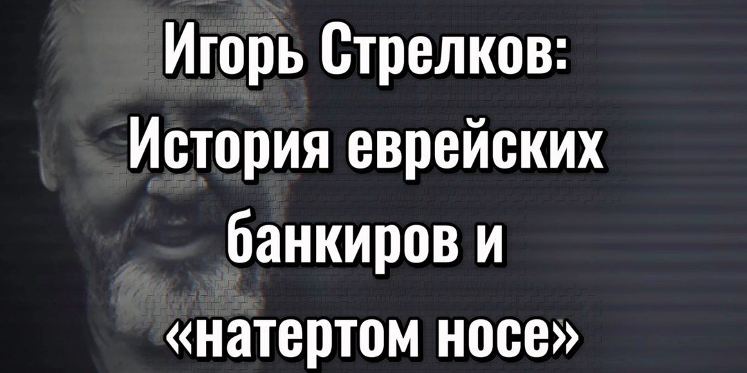 Игорь Стрелков: История еврейских банкиров и натертом носе