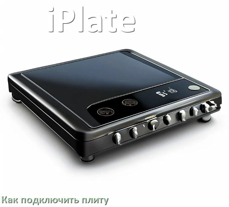 
Как подключить плиту iPlate электрическую и индукционную