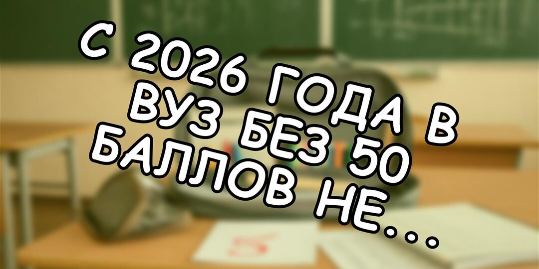 С 2026 года в ВУЗ без 50 баллов не возьмут. Что делать?