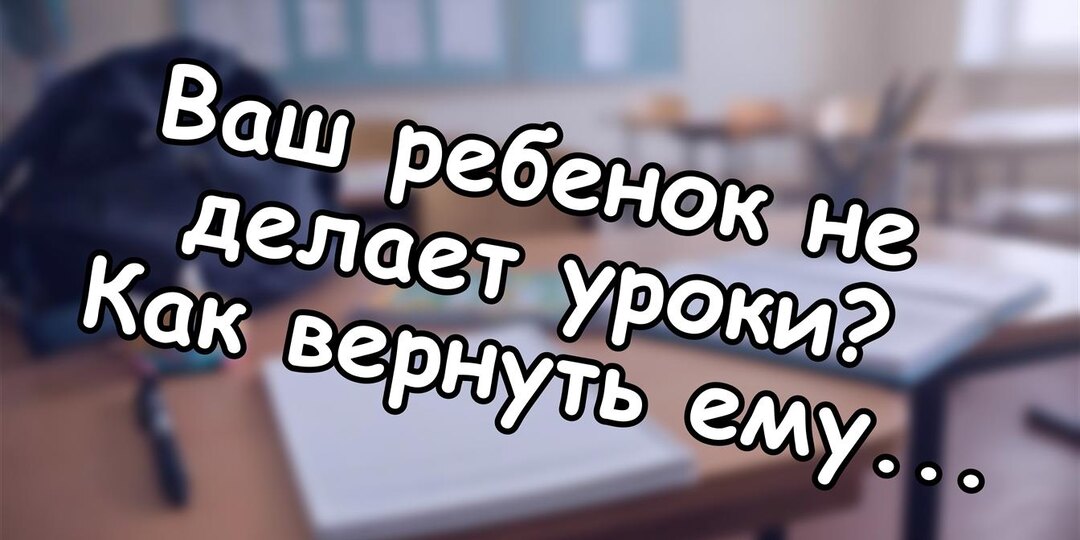 Ваш ребенок не делает уроки? Как вернуть ему ответственность до 5 класса