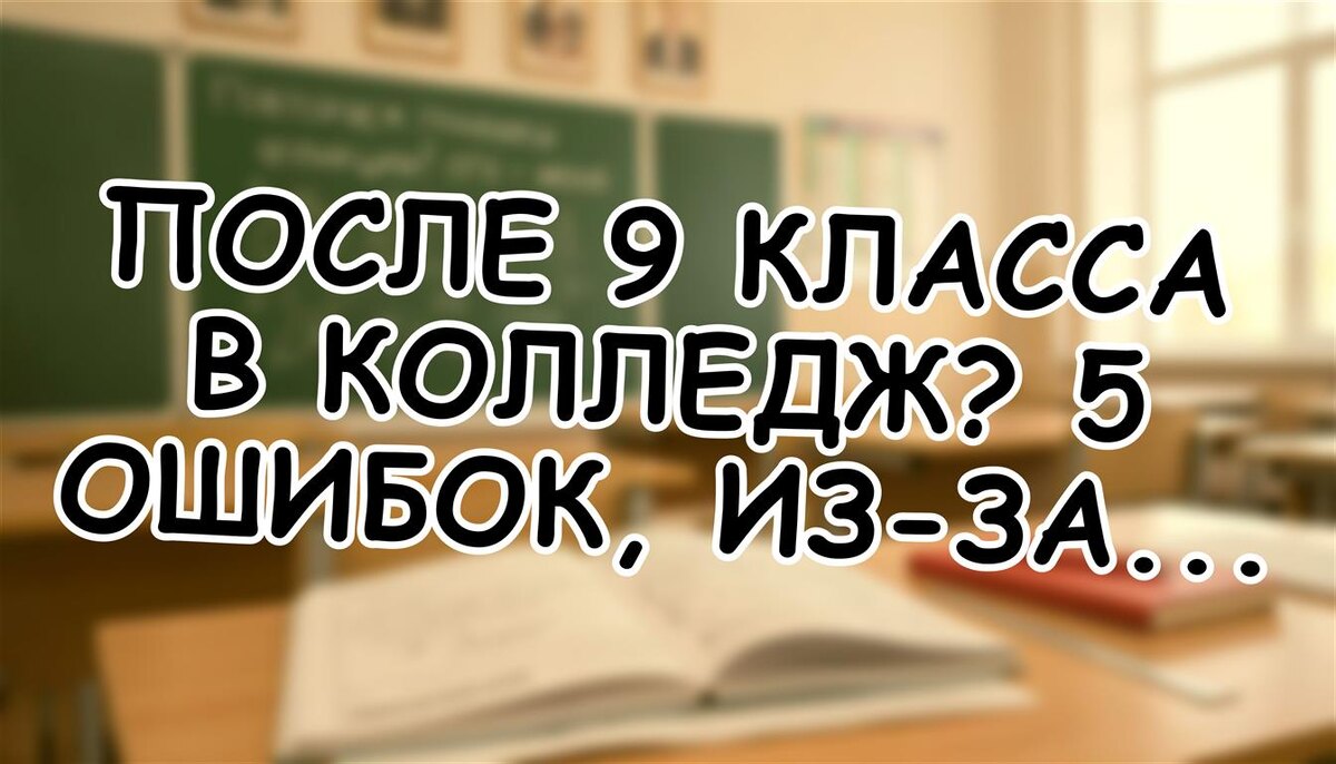 После 9 класса в колледж? 5 ошибок, из-за которых ребёнок не поступит в вуз в 2026 (Источник: Яндекс Картинки)