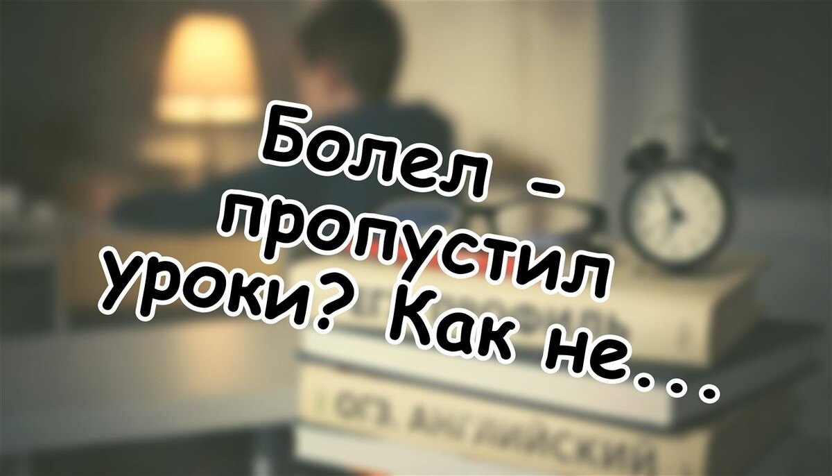 Болел - пропустил уроки? Как не получить двойку и наверстать программу