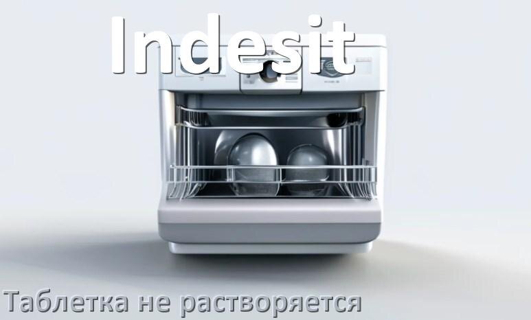 
Почему в посудомоечной машине Indesit таблетка не растворяется не открывается отсек