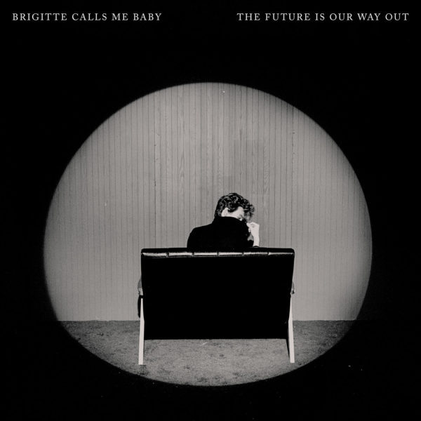 Brigitte Calls Me Baby «Future Is Our Way Out» (p) 2024