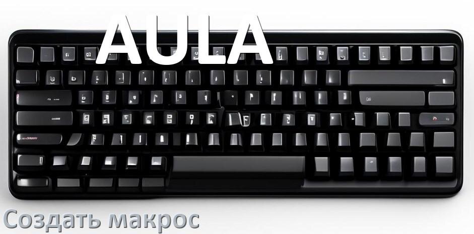 
Как сделать макрос на клавиатуру AULA и настроить его