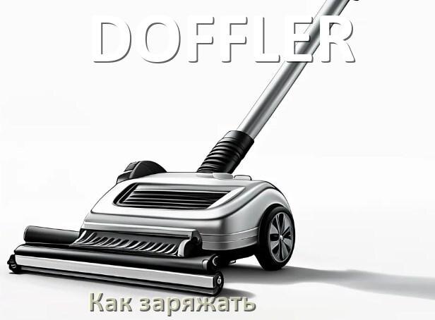 
Как заряжать беспроводной пылесос DOFFLER правильно и сколько по времени