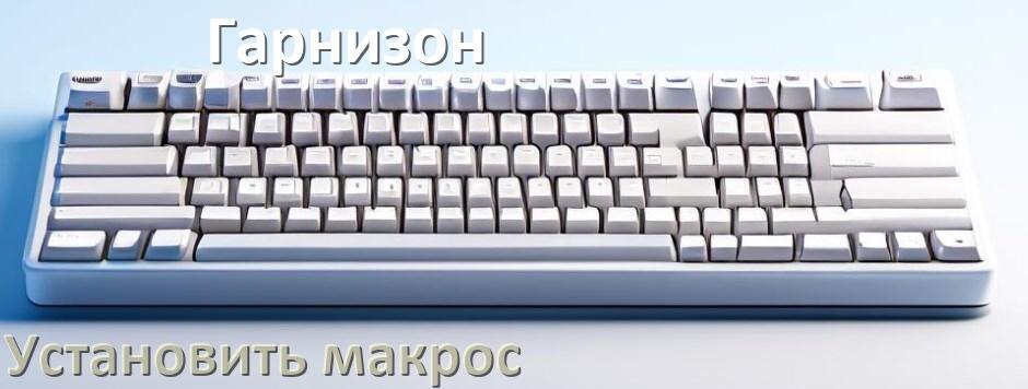 
Как на любую клавиатуру Гарнизон установить макрос