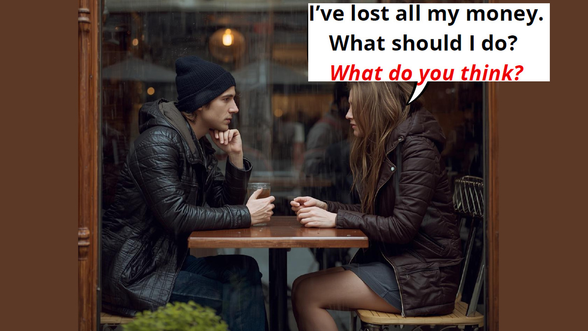Я потеряла все свои деньги. Что мне делать? Как ты думаешь?