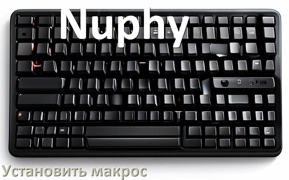 
Как на любую клавиатуру Nuphy установить макрос