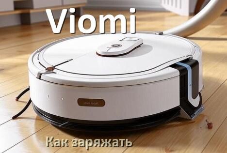 
Как заряжать робот-пылесос Viomi правильно и сколько по времени
