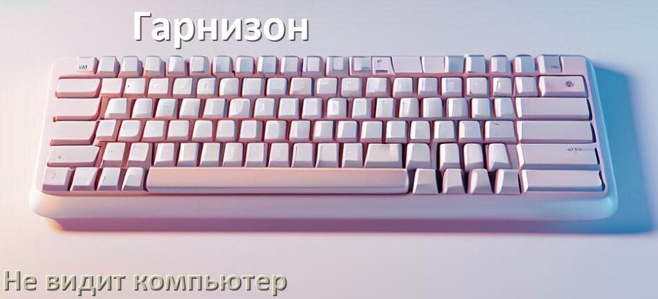 
Компьютер не видит клавиатуру Гарнизон и не подключается по Bluetooth и USB