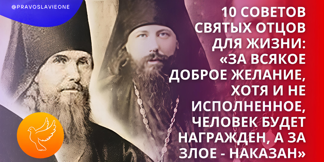 10 советов святых отцов для жизни: «За всякое доброе желание, хотя и не исполненное, человек будет награжден, а за злое - наказан»
