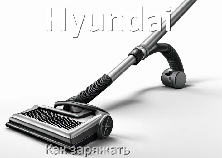 
Как заряжать беспроводной пылесос Hyundai правильно и сколько по времени