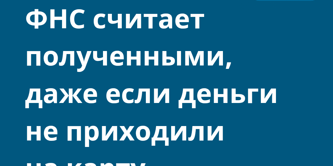 Какие доходы ФНС считает полученными, даже если деньги не приходили на карту
