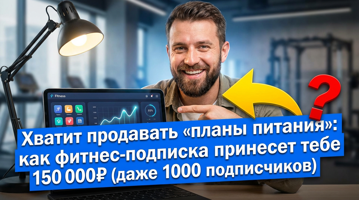 Хватит продавать «планы питания»: как фитнес-подписка принесет тебе 150 000₽ (даже с 1000 подписчиков)