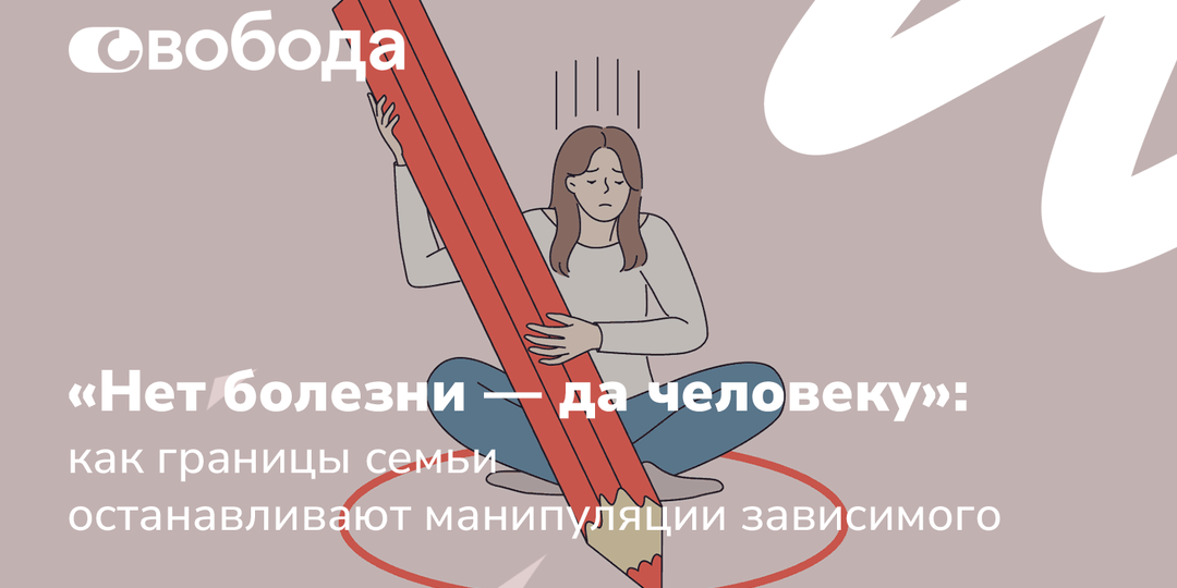 «Нет болезни — да человеку»: как границы семьи останавливают манипуляции зависимого