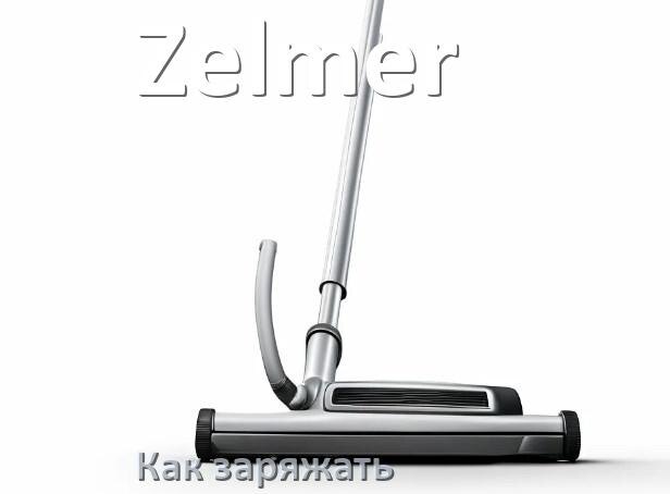 
Как заряжать беспроводной пылесос Zelmer правильно и сколько по времени