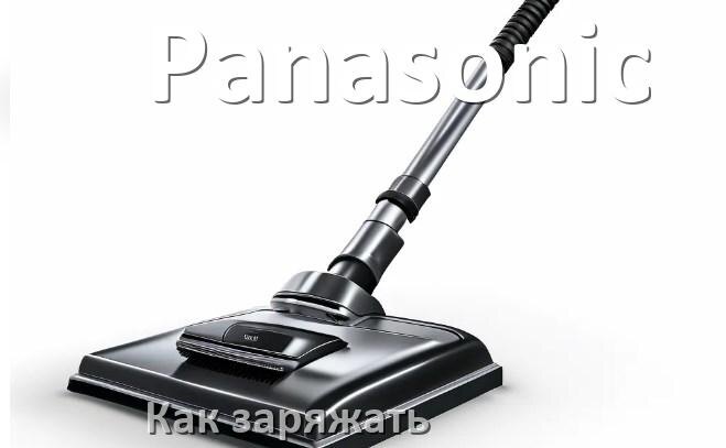 
Как заряжать беспроводной пылесос Panasonic правильно и сколько по времени