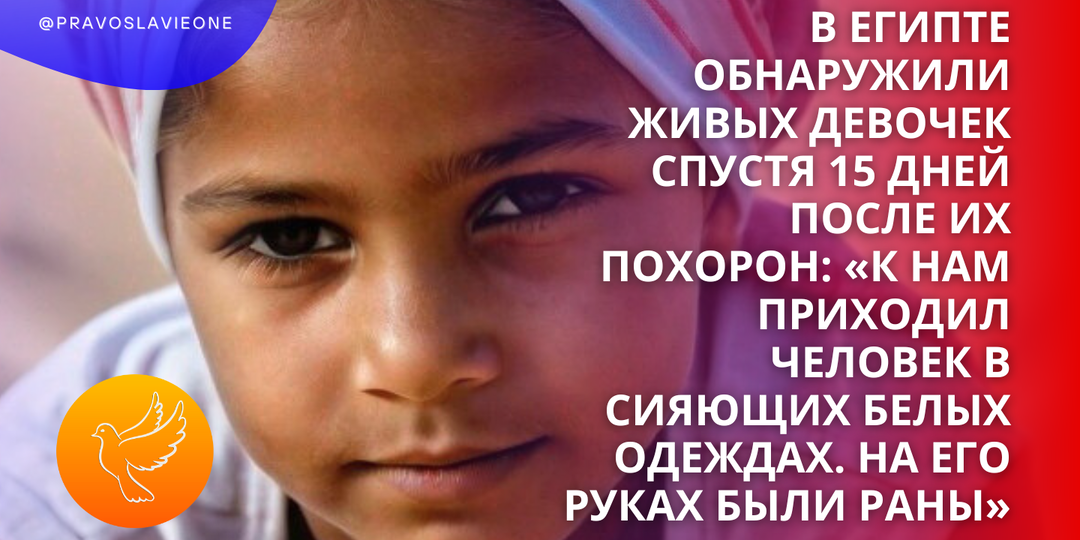 В Египте обнаружили живых девочек спустя 15 дней после их похорон: «К нам приходил Человек в сияющих белых одеждах. На Его руках были раны»