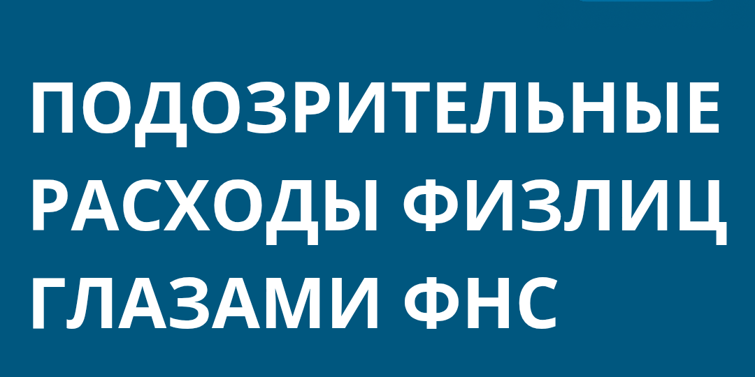ПОДОЗРИТЕЛЬНЫЕ РАСХОДЫ ФИЗЛИЦ ГЛАЗАМИ ФНС