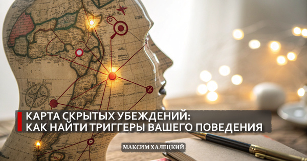 Карта скрытых убеждений: как найти триггеры вашего поведения