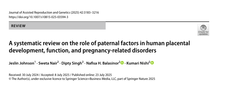 Johnson J, Nair S, Singh D, Balasinor NH, Nishi K. A systematic review on the role of paternal factors in human placental development, function, and pregnancy-related disorders. J Assist Reprod Genet. 2025 Oct;42(10):3183-3216. doi: 10.1007/s10815-025-03594-3.