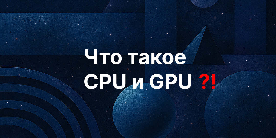 СPU и GPU. Что это такое?