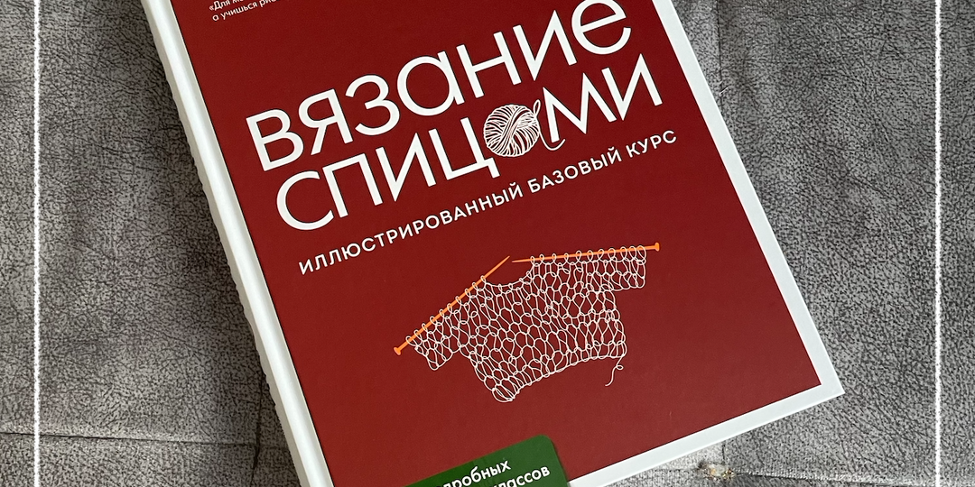 Вязание с нуля: книга, которую я мечтала найти 10 лет назад