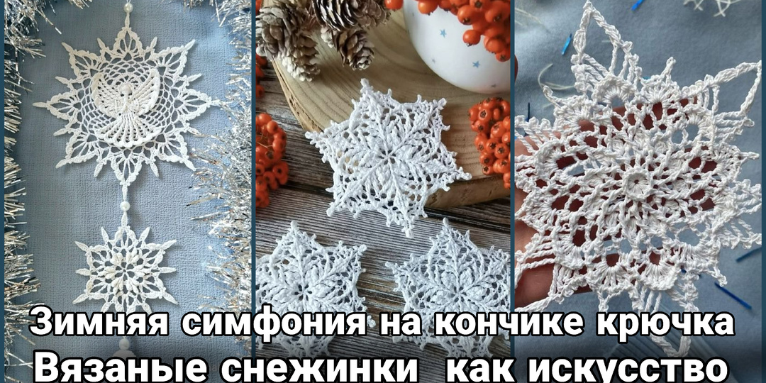 Вязаные крючком снежинки: магия льда, рождённая в тепле ваших рук