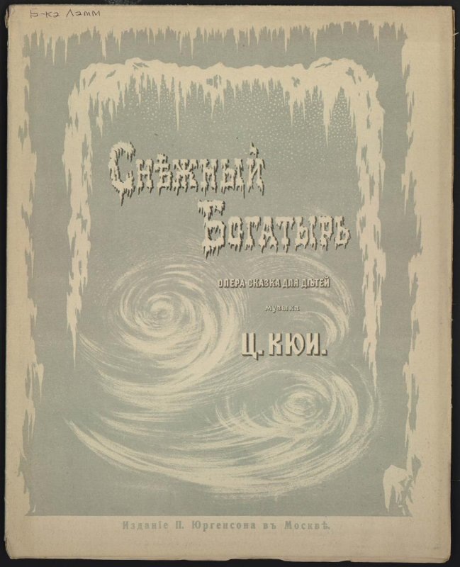 Обложка нотного издания. Опера "Снежный богатырь". Ц. Кюи. - Москва : П. Юргенсон, [1905]. Местонахождение "Российский национальный музей музыки". Источник: https://goskatalog.ru