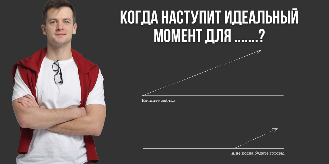 Когда наступит идеальный момент чтобы начать?