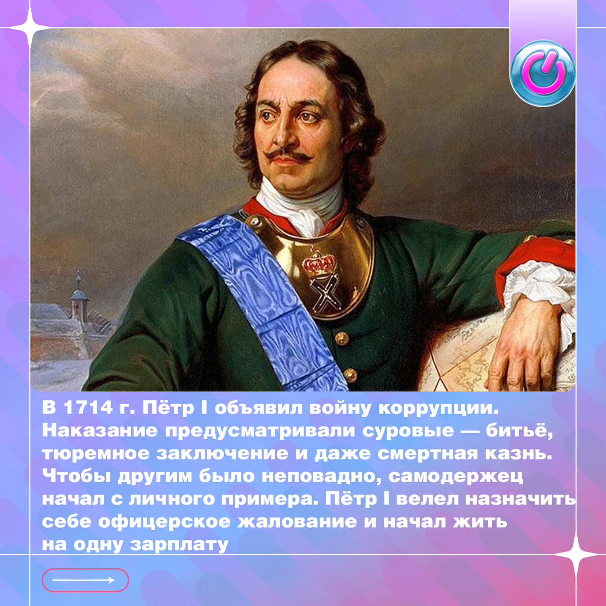 В 1714 г. Пётр I объявил войну коррупции. Он издал указ «о воспрещении взяток и посулов и наказание за оне», и создал орган для тайного слежения за судопроизводством и соблюдением законов. Наказание предусматривали суровые — битьё, тюремное заключение и даже смертная казнь. Чтобы другим было неповадно, самодержец начал с личного примера. Отказавшись от дополнительных источников, велел назначить себе офицерское жалование и начал жить на одну зарплату.