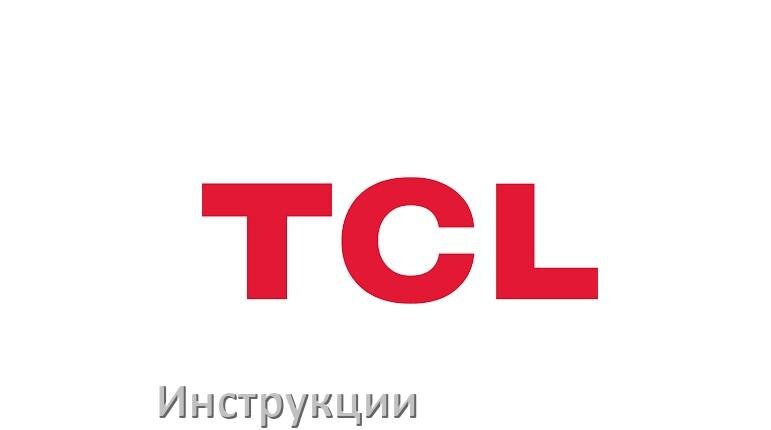 
Инструкции по эксплуатации от телевизоров TCL руководства пользователя официальные на русском