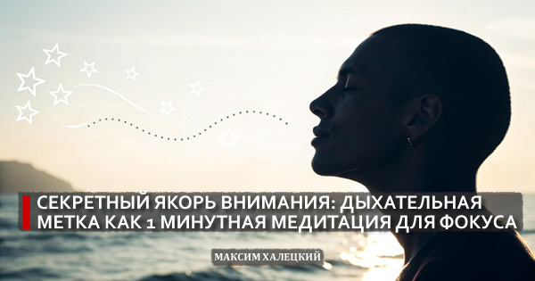 Секретный якорь внимания: дыхательная метка как 1 минутная медитация для фокуса